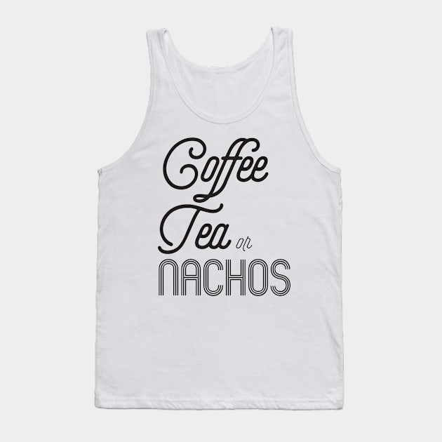 Coffee Tea or Nachos Tank Top by shopbudgets